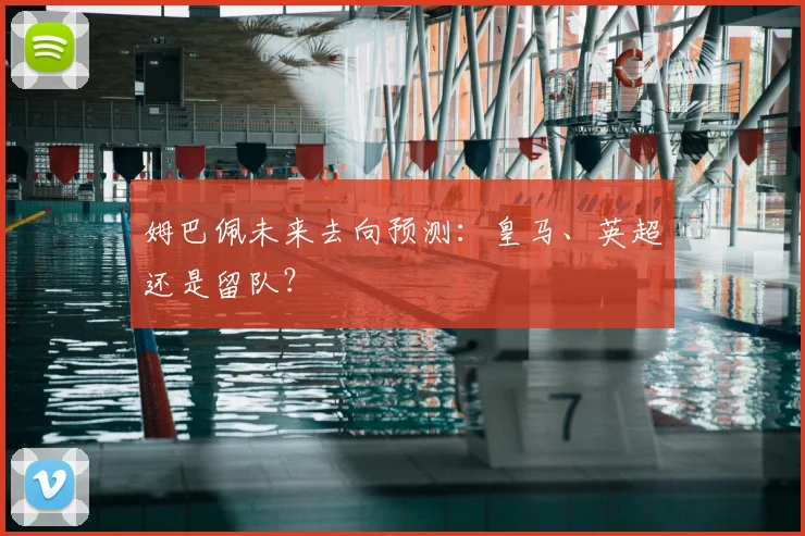 姆巴佩未来去向预测:皇马、英超还是留队?