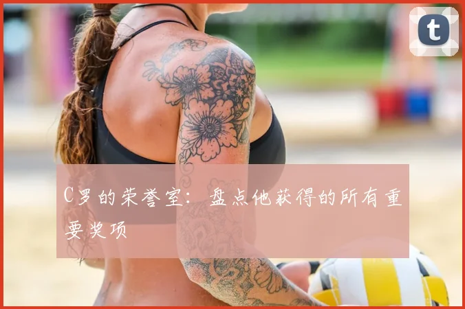 C罗的荣誉室：盘点他获得的所有重要奖项